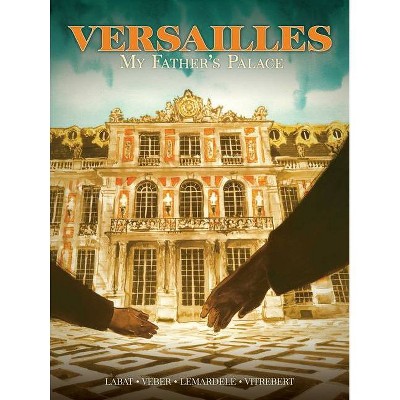 Versailles - (Versailles: My Father's Castle) by  Maïte Labat & Jean-Baptiste Veber (Paperback)