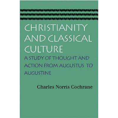 Christianity and Classical Culture - by  Charles Norris Cochrane (Paperback)