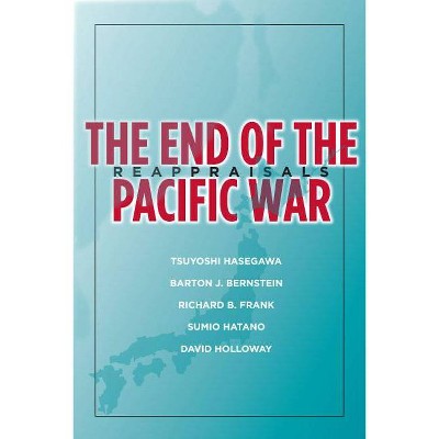 The End of the Pacific War - (Stanford Nuclear Age) by  Tsuyoshi Hasegawa (Paperback)