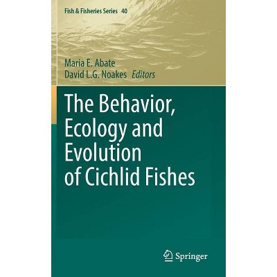 The Behavior, Ecology and Evolution of Cichlid Fishes - (Fish & Fisheries) by  Maria E Abate & David L G Noakes (Hardcover)