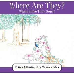 Where Are They? Where Have They Gone? - by  Maureen Dubuc (Paperback) - 1 of 1
