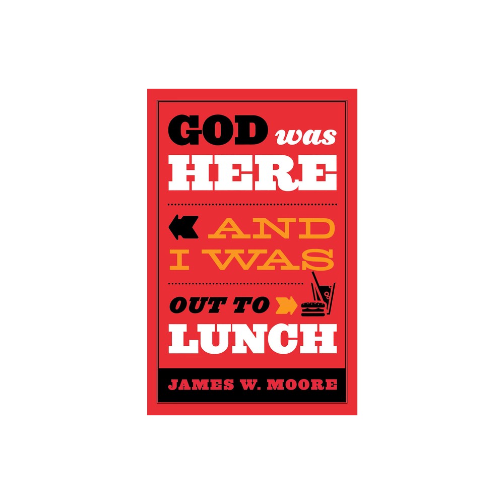 God Was Here and I Was Out to Lunch - by James W Moore (Paperback)