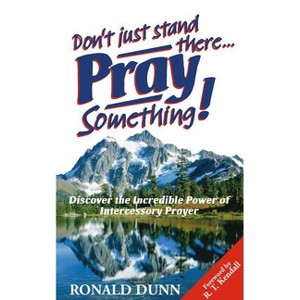 Don't Just Stand There... Pray Something! - by  Ronald Dunn (Paperback) - 1 of 1