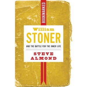 William Stoner and the Battle for the Inner Life: Bookmarked - by  Steve Almond (Paperback) - 1 of 1