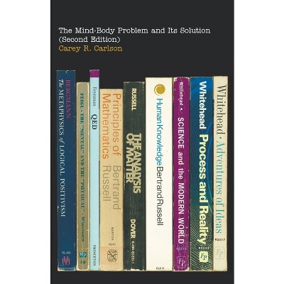 The Mind-Body Problem and Its Solution (Second Edition) - by  Carey R Carlson (Paperback)