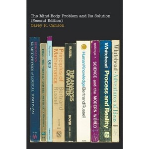 The Mind-Body Problem and Its Solution (Second Edition) - by  Carey R Carlson (Paperback) - 1 of 1