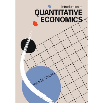 Introduction to Quantitative Economics - by  Jesse M Shapiro (Paperback)