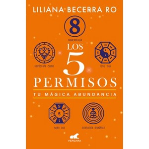 Los 5 Permisos: Tu Mágica Abundancia / The 5 Consents. Your Magical Abundance - by  Liliana Becerra Ro (Paperback) - 1 of 1