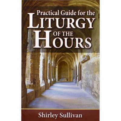 Practical Guide to the Liturgy of the Hours - by  Shirley Darcus Sullivan (Paperback)