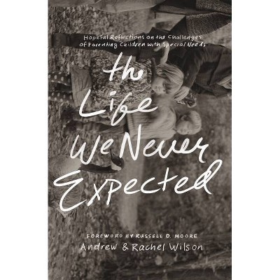 The Life We Never Expected - by  Andrew Wilson & Rachel Wilson (Paperback)