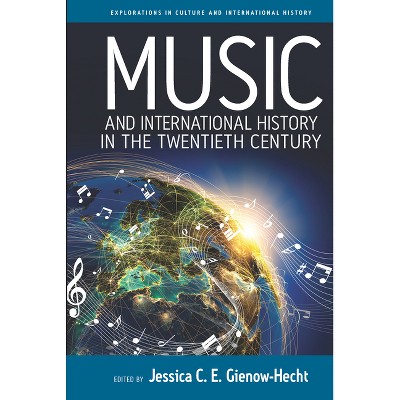 Music and International History in the Twentieth Century - (Explorations in Culture and International History) by  Jessica C E Gienow-Hecht