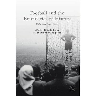 Football and the Boundaries of History - by  Brenda Elsey & Stanislao G Pugliese (Hardcover)