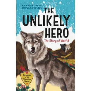 The Unlikely Hero - (Chronicles of the Yellowstone Wolves) by  Rick McIntyre & David a Poulsen (Paperback) - 1 of 1