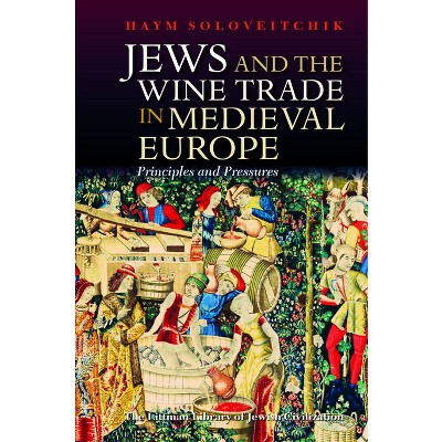 Jews And The Wine Trade In Medieval Europe - (littman Library Of Jewish  Civilization) By Haym Soloveitchik & David Louyvish (hardcover) : Target