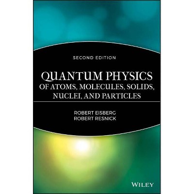 Quantum Physics of Atoms, Molecules, Solids, Nuclei, and Particles - 2nd Edition by  Robert Eisberg (Hardcover)