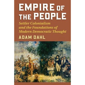 Empire of the People - (American Political Thought) by  Adam Dahl (Paperback) - 1 of 1