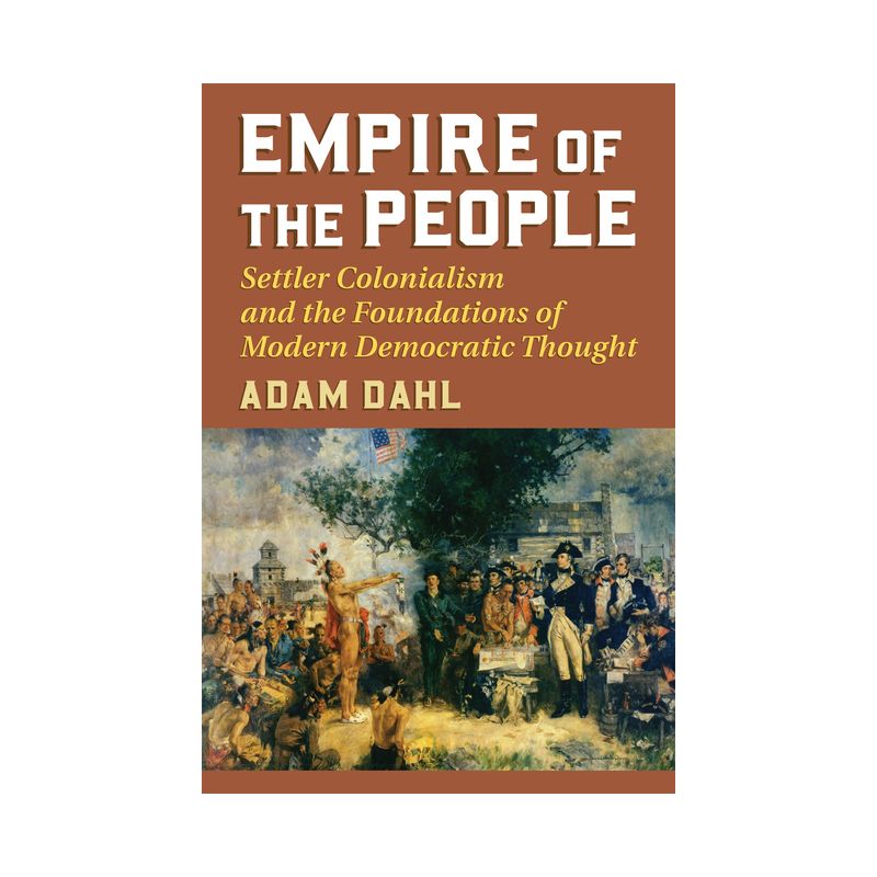 Empire of the People - (American Political Thought) by  Adam Dahl (Paperback), 1 of 2