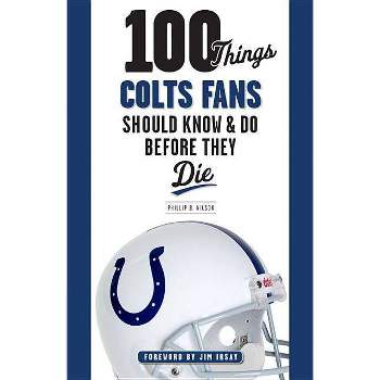100 Things Colts Fans Should Know & Do Before They Die - (100 Things...Fans Should Know) by  Phillip B Wilson (Paperback)