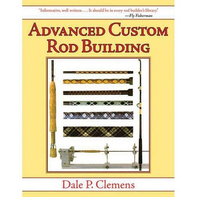 Advanced Custom Rod Building - by  Dale P Clemens (Paperback)