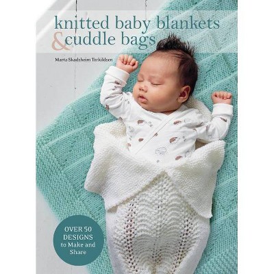 Knitted Baby Blankets & Cuddle Bags - by  Marta Skadsheim Torkildsen (Hardcover)