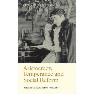 Aristocracy, Temperance and Social Reform - by  Olwen Claire Niessen (Paperback)
