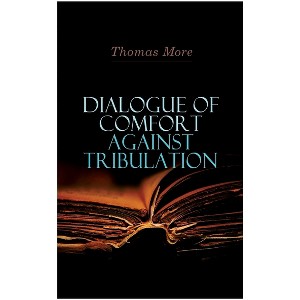 Dialogue of Comfort Against Tribulation - by  Thomas More (Paperback) - 1 of 1