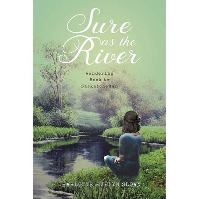 Sure as the River - (Wandering Back to Saskatchewan) by  Charlotte Evelyn Sloan (Paperback)