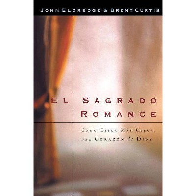 El Sagrado Romance - by  Brent Curtis & John Eldredge (Paperback)