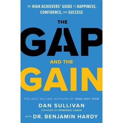 The Gap and the Gain - by  Dan Sullivan & Benjamin Hardy (Hardcover)