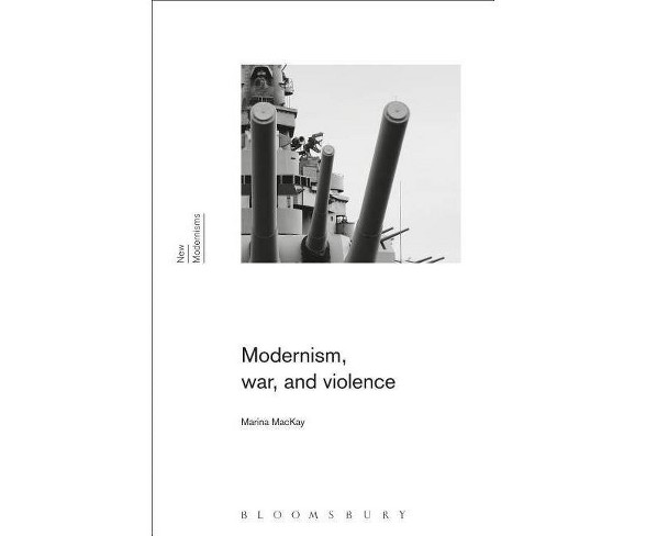 Modernism, War, and Violence - (New Modernisms)by  Marina MacKay (Paperback)
