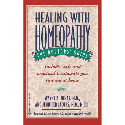 Healing with Homeopathy - by  Wayne B Jonas & Jennifer Jacobs (Paperback)