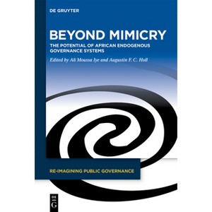 Beyond Mimicry - (Re-Imagining Public Governance) by  Ali Moussa Iye & Augustin F C Holl (Hardcover) - 1 of 1