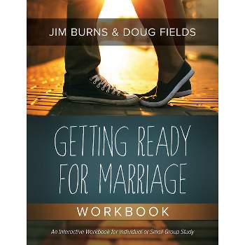 Getting Ready for Marriage Workbook - by  Jim Burns & Doug Fields (Paperback)