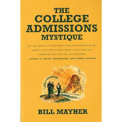 The College Admissions Mystique - by  Bill Mayher (Paperback)