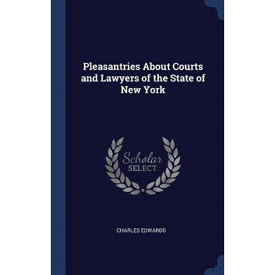 Pleasantries about Courts and Lawyers of the State of New York - by  Charles Edwards (Hardcover)