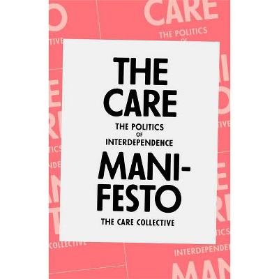 The Care Manifesto - by  The Care Collective & Andreas Chatzidakis & Jamie Hakim & Jo Litter & Catherine Rottenberg (Paperback)