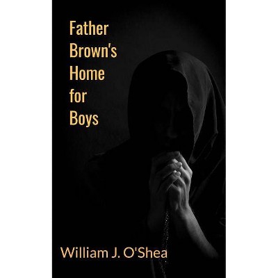 Father Brown's Home for Boys - by  William J O'Shea (Paperback)