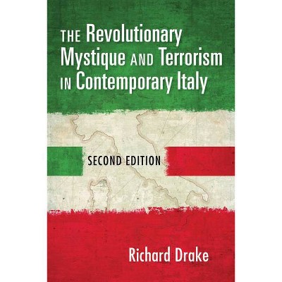 The Revolutionary Mystique and Terrorism in Contemporary Italy - 2nd Edition by  Richard Drake (Paperback)