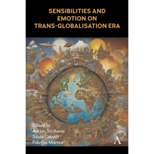 Sensibilities and Emotion on Trans-Globalisation Era - by  Adrian Scribano & Silvia Cataldi & Fabrizio Martire (Hardcover) - 1 of 1