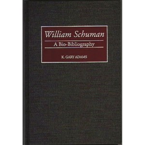 William Schuman - (Bio-Bibliographies in Music) Annotated by  K Gary Adams (Hardcover) - 1 of 1