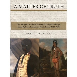 A Matter of Truth-The Struggle for African Heritage & Indigenous People Equal Rights in Providence, Rhode Island (1620-2020) - (Hardcover) - 1 of 1