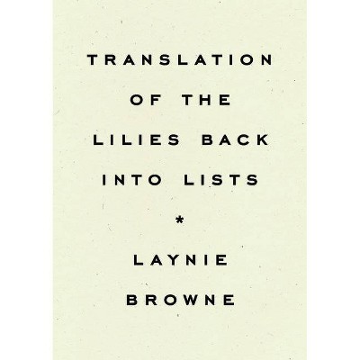 Translating the Lilies Back Into Lists - by  Laynie Browne (Paperback)