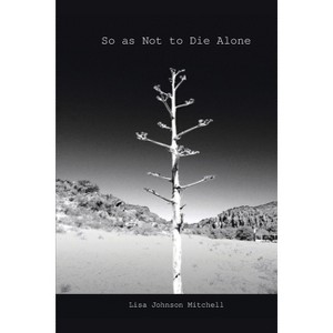 So as Not to Die Alone - by  Lisa Johnson Mitchell (Paperback) - 1 of 1