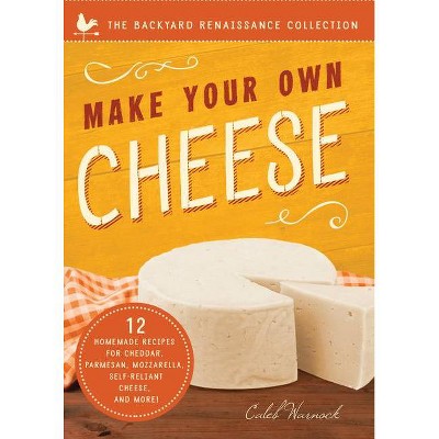 Make Your Own Cheese - (Backyard Renaissance Collection) by  Caleb Warnock (Paperback)