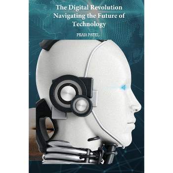The Digital Revolution Navigating the Future of Technology - by  Praia Patel (Paperback)
