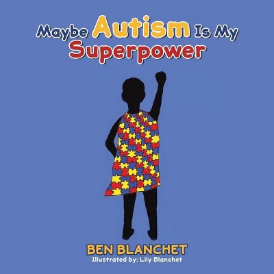 Maybe Autism Is My Superpower - by  Ben Blanchet (Paperback)