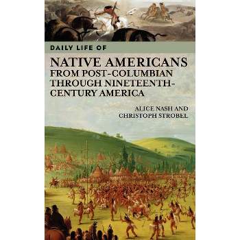 Daily Life of Native Americans from Post-Columbian Through Nineteenth-Century America - (Greenwood Press Daily Life Through History) (Hardcover)