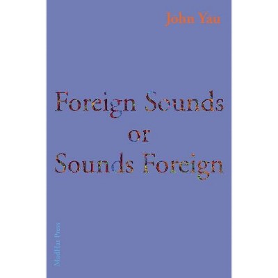 Foreign Sounds or Sounds Foreign - by  John Yau (Paperback)