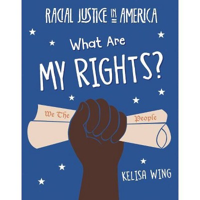 What Are My Rights? - (21st Century Skills Library: Racial Justice in America) by  Kelisa Wing (Paperback)