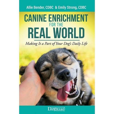 Canine Enrichment for the Real World - by  Allie Bender & Emily Strong (Paperback)